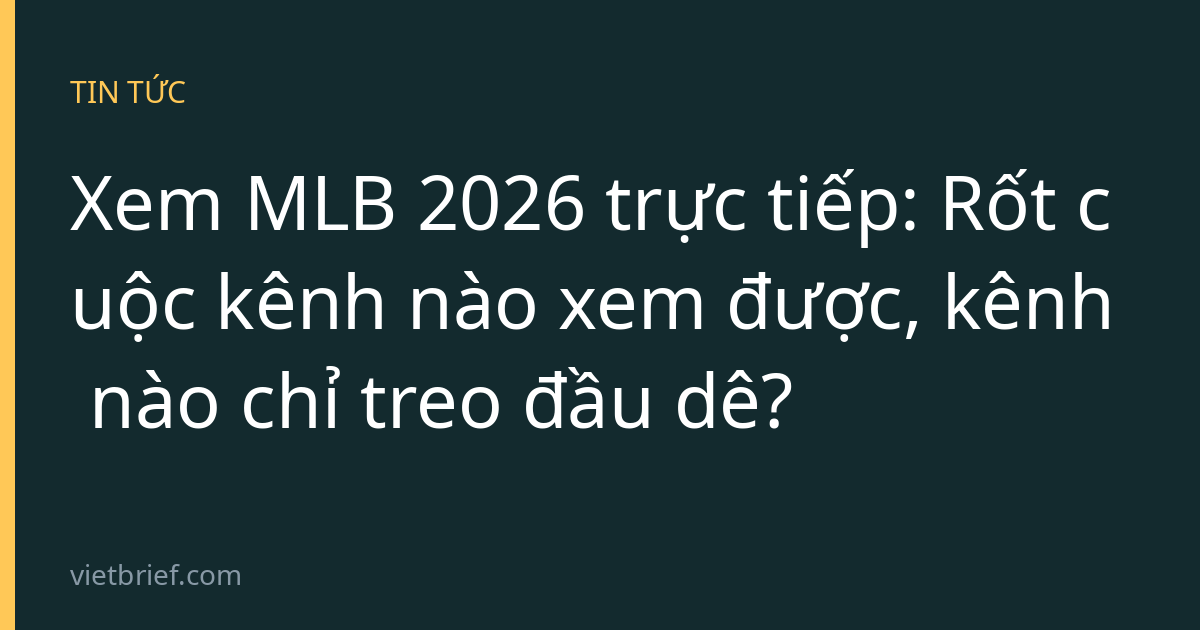 Xem MLB 2026 trực tiếp: Rốt cuộc kênh nào xem được, kênh nào chỉ treo đầu dê?