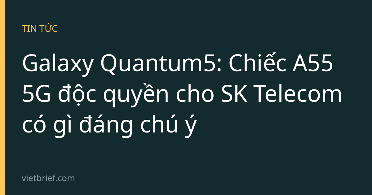 Galaxy Quantum5: Chiếc A55 5G độc quyền cho SK Telecom có gì đáng chú ý