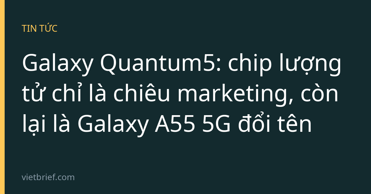Galaxy Quantum5: chip lượng tử chỉ là chiêu marketing, còn lại là Galaxy A55 5G đổi tên