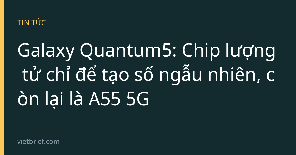 Galaxy Quantum5: Chip lượng tử chỉ để tạo số ngẫu nhiên, còn lại là A55 5G