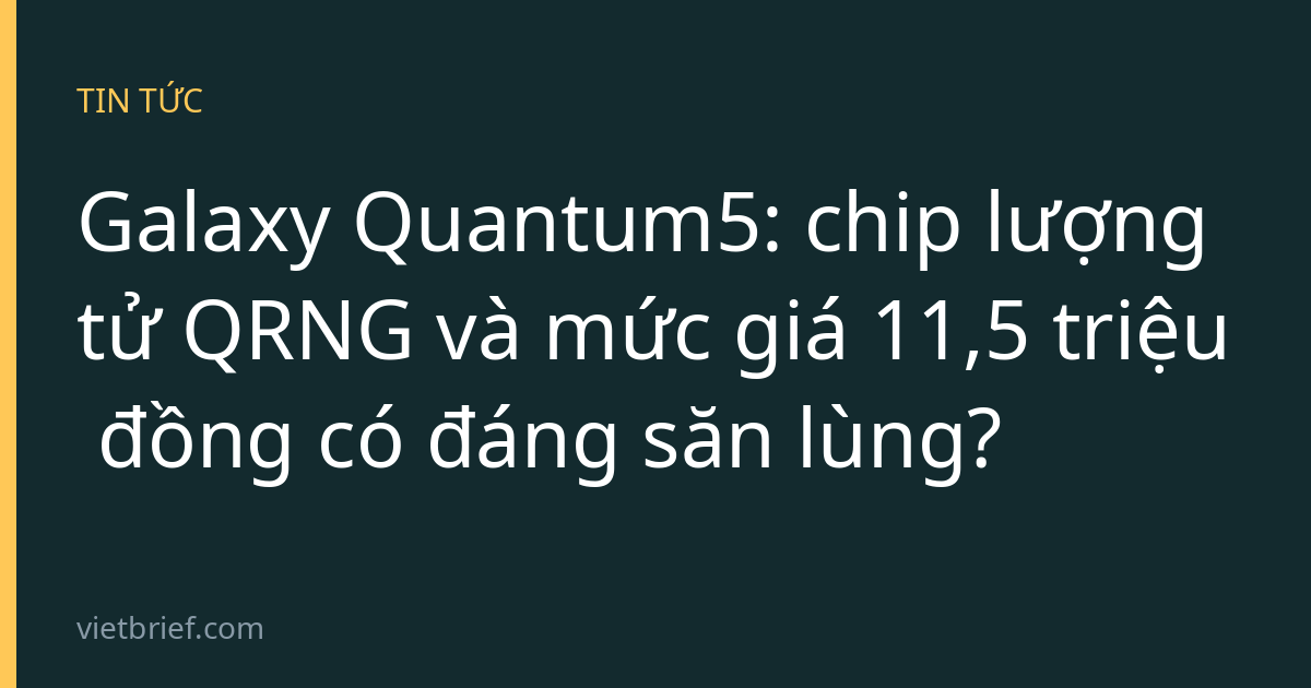 Galaxy Quantum5: chip lượng tử QRNG và mức giá 11,5 triệu đồng có đáng săn lùng?
