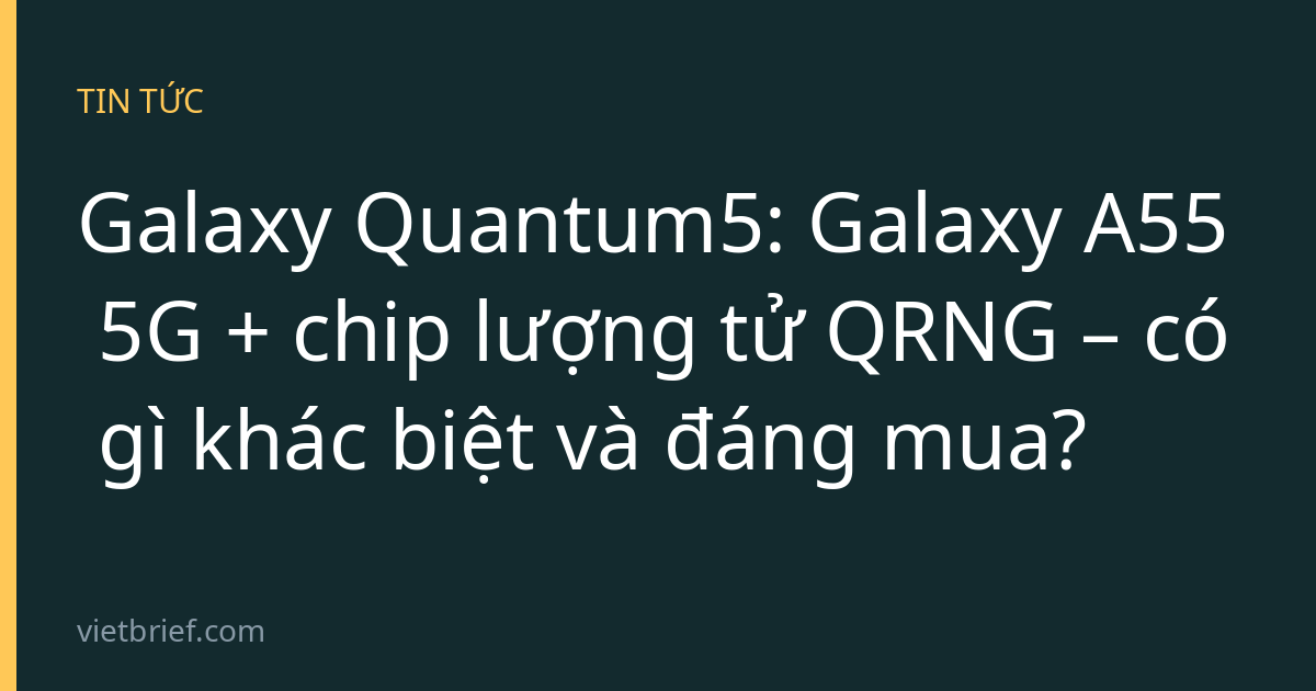 Galaxy Quantum5: Galaxy A55 5G + chip lượng tử QRNG – có gì khác biệt và đáng mua?