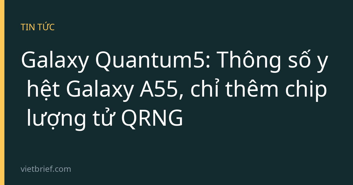 Galaxy Quantum5: Thông số y hệt Galaxy A55, chỉ thêm chip lượng tử QRNG