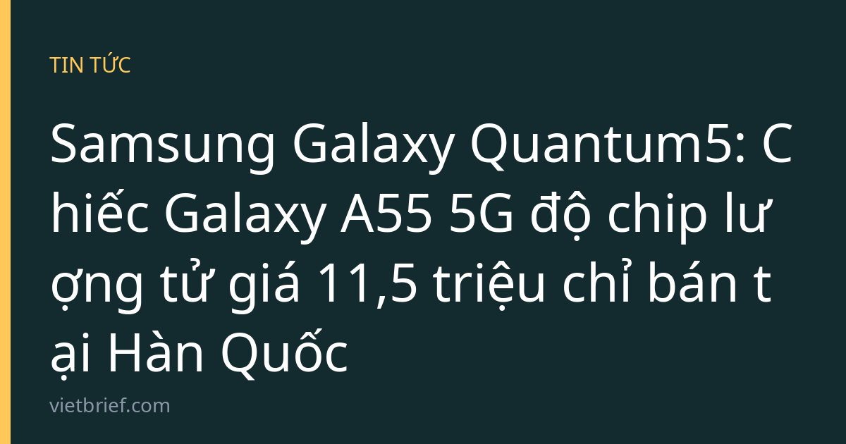Samsung Galaxy Quantum5: Chiếc Galaxy A55 5G độ chip lượng tử giá 11,5 triệu chỉ bán tại Hàn Quốc