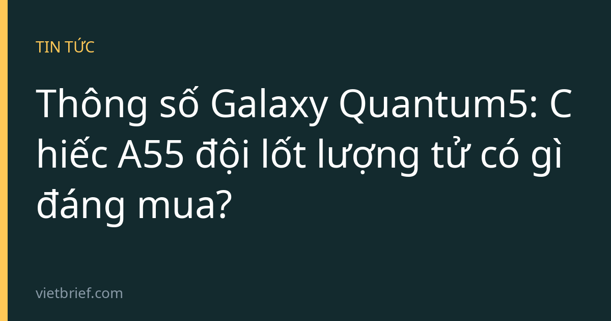 Thông số Galaxy Quantum5: Chiếc A55 đội lốt lượng tử có gì đáng mua?