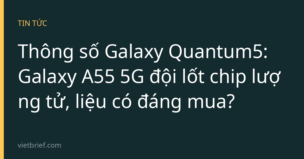 Thông số Galaxy Quantum5: Galaxy A55 5G đội lốt chip lượng tử, liệu có đáng mua?