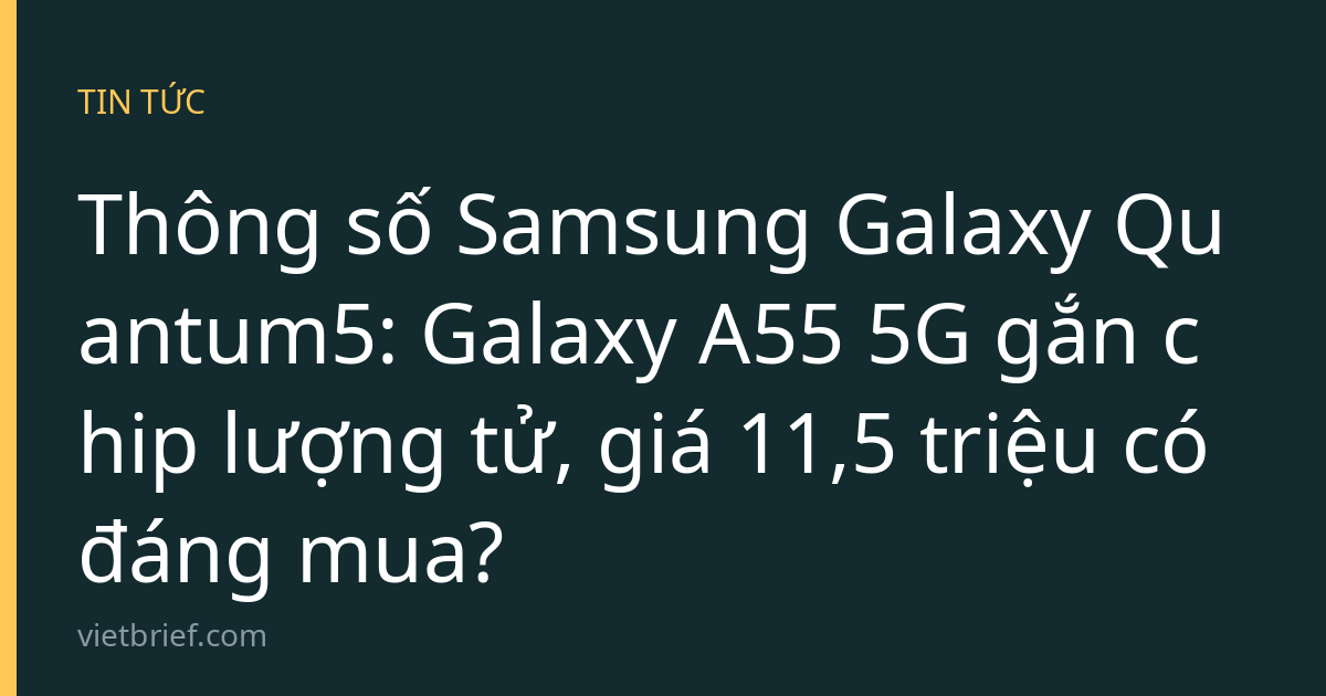 Thông số Samsung Galaxy Quantum5: Galaxy A55 5G gắn chip lượng tử, giá 11,5 triệu có đáng mua?