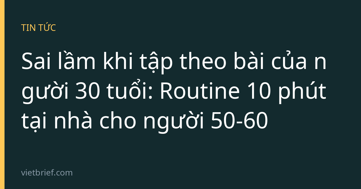 Sai lầm khi tập theo bài của người 30 tuổi: Routine 10 phút tại nhà cho người 50-60