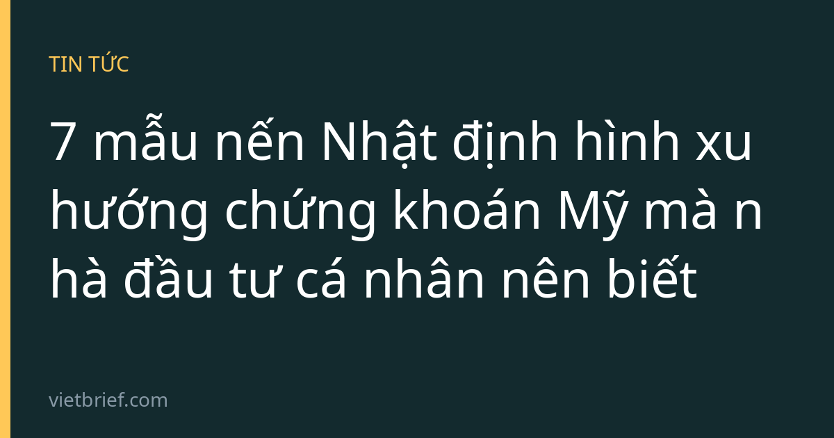 7 mẫu nến Nhật định hình xu hướng chứng khoán Mỹ mà nhà đầu tư cá nhân nên biết