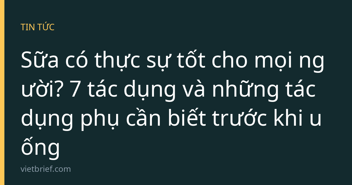 Sữa có thực sự tốt cho mọi người? 7 tác dụng và những tác dụng phụ cần biết trước khi uống