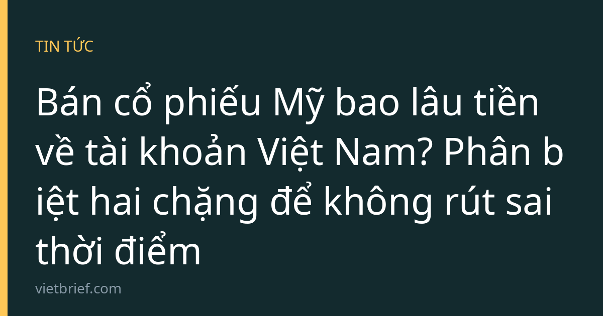 Bán cổ phiếu Mỹ bao lâu tiền về tài khoản Việt Nam? Phân biệt hai chặng để không rút sai thời điểm