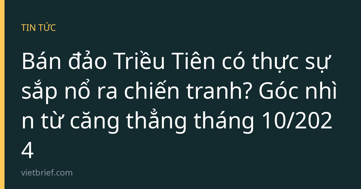Bán đảo Triều Tiên có thực sự sắp nổ ra chiến tranh? Góc nhìn từ căng thẳng tháng 10/2024