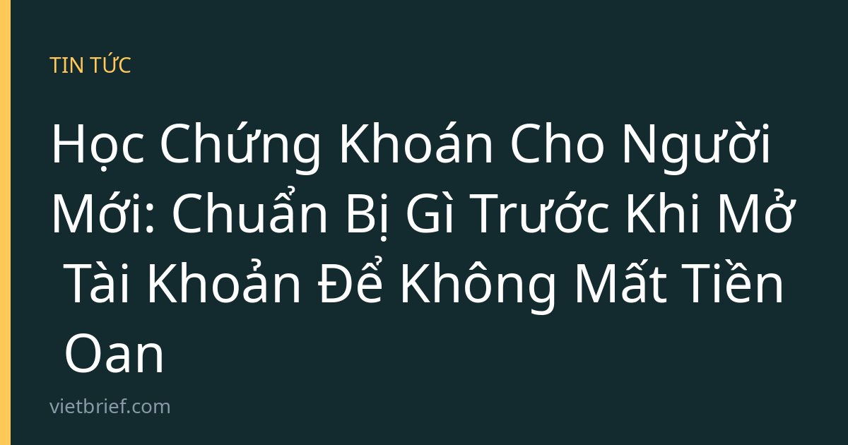 Học Chứng Khoán Cho Người Mới: Chuẩn Bị Gì Trước Khi Mở Tài Khoản Để Không Mất Tiền Oan