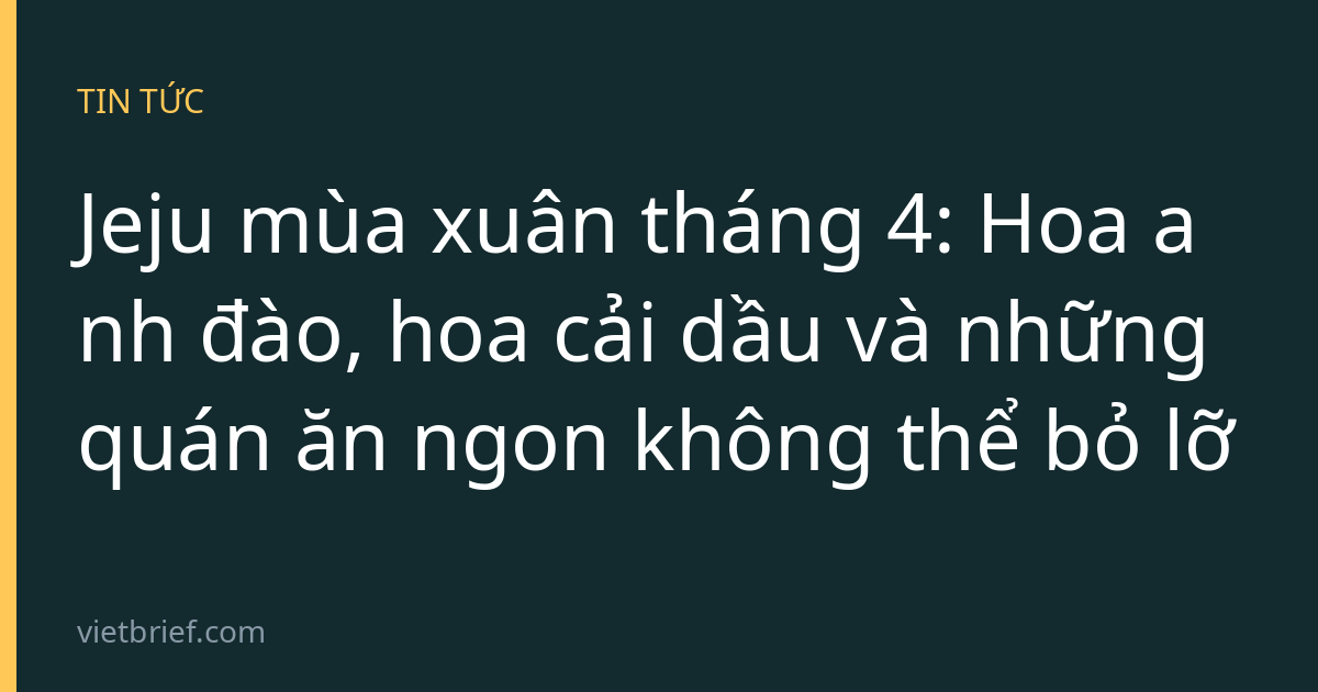 Jeju mùa xuân tháng 4: Hoa anh đào, hoa cải dầu và những quán ăn ngon không thể bỏ lỡ