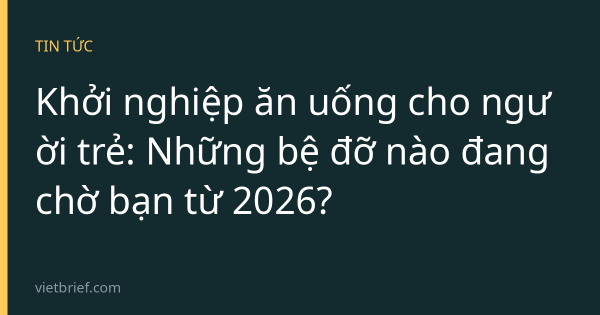 Khởi nghiệp ăn uống cho người trẻ: Những bệ đỡ nào đang chờ bạn từ 2026?