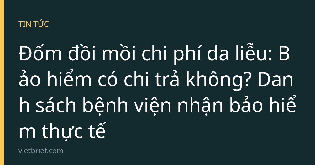 Đốm đồi mồi chi phí da liễu: Bảo hiểm có chi trả không? Danh sách bệnh viện nhận bảo hiểm thực tế