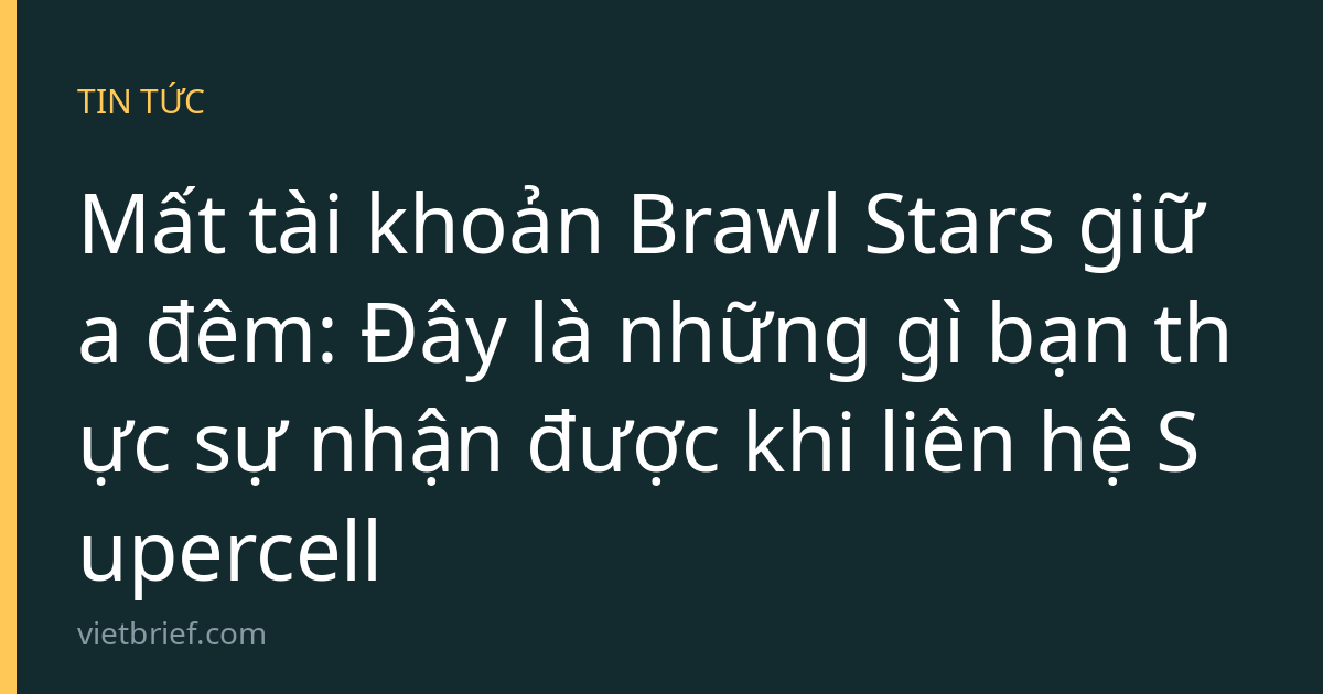 Mất tài khoản Brawl Stars giữa đêm: Đây là những gì bạn thực sự nhận được khi liên hệ Supercell