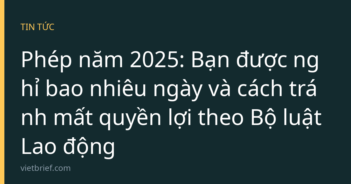 Phép năm 2025: Bạn được nghỉ bao nhiêu ngày và cách tránh mất quyền lợi theo Bộ luật Lao động