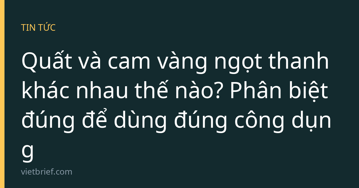 Quất và cam vàng ngọt thanh khác nhau thế nào? Phân biệt đúng để dùng đúng công dụng