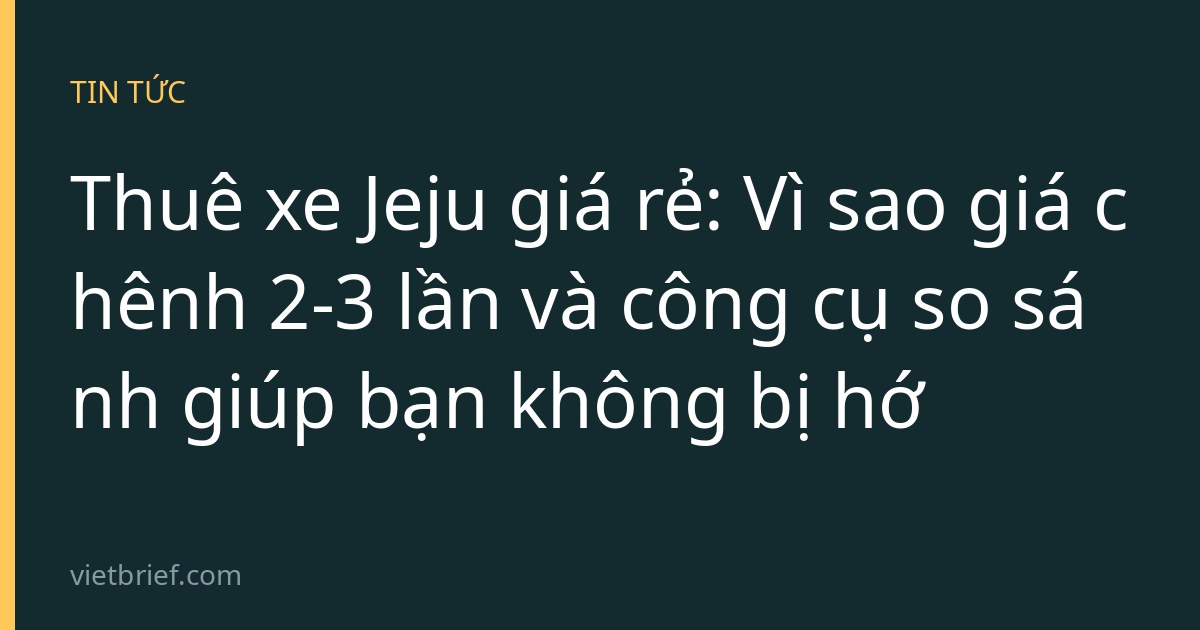 Thuê xe Jeju giá rẻ: Vì sao giá chênh 2-3 lần và công cụ so sánh giúp bạn không bị hớ