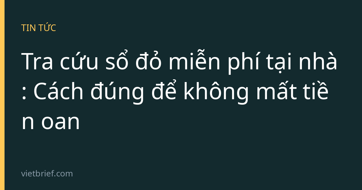 Tra cứu sổ đỏ miễn phí tại nhà: Cách đúng để không mất tiền oan