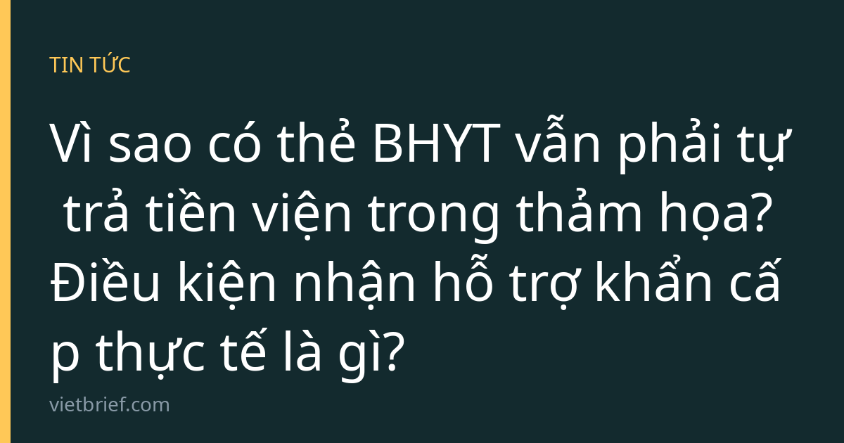 Vì sao có thẻ BHYT vẫn phải tự trả tiền viện trong thảm họa? Điều kiện nhận hỗ trợ khẩn cấp thực tế là gì?