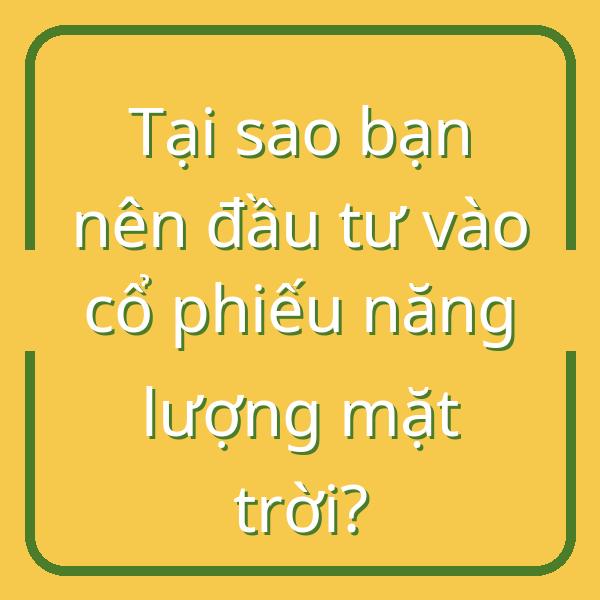 Tại sao bạn nên đầu tư vào cổ phiếu năng lượng mặt trời?