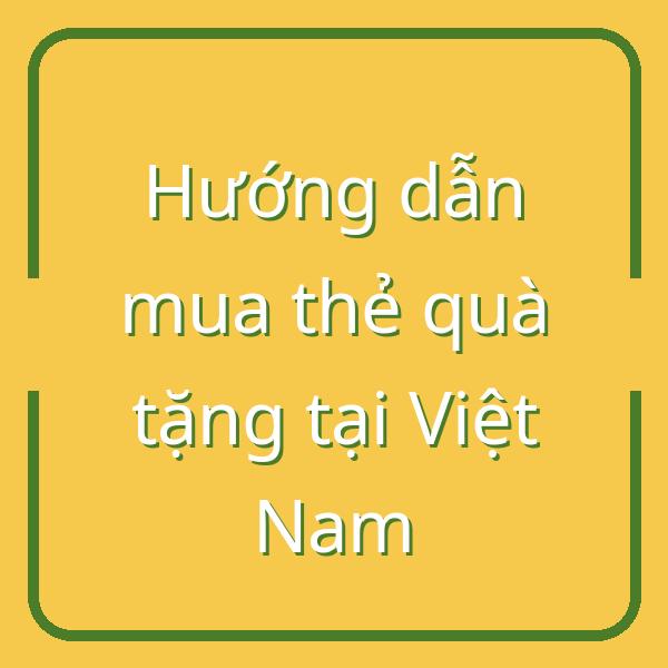 Hướng dẫn mua thẻ quà tặng tại Việt Nam