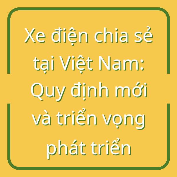 Xe điện chia sẻ tại Việt Nam: Quy định mới và triển vọng phát triển