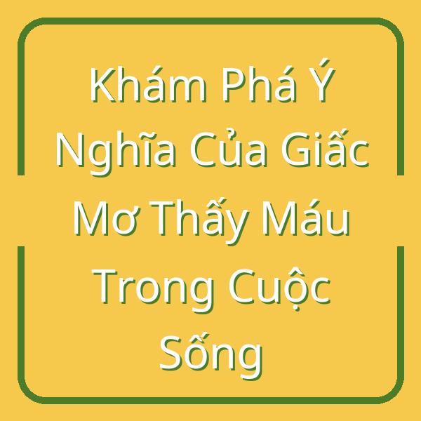 Khám Phá Ý Nghĩa Của Giấc Mơ Thấy Máu Trong Cuộc Sống
