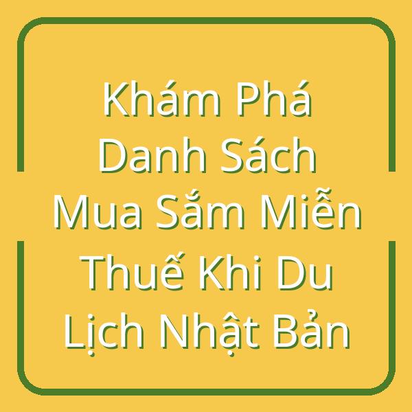 Khám Phá Danh Sách Mua Sắm Miễn Thuế Khi Du Lịch Nhật Bản