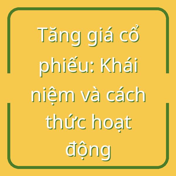 Tăng giá cổ phiếu: Khái niệm và cách thức hoạt động