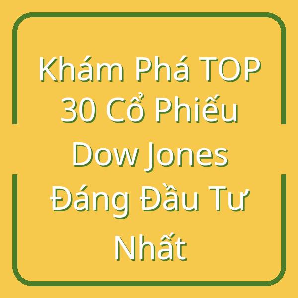 Khám Phá TOP 30 Cổ Phiếu Dow Jones Đáng Đầu Tư Nhất