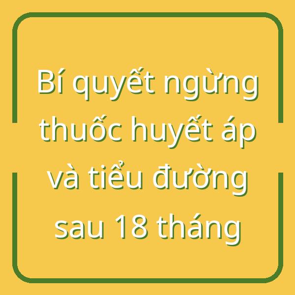 Bí quyết ngừng thuốc huyết áp và tiểu đường sau 18 tháng