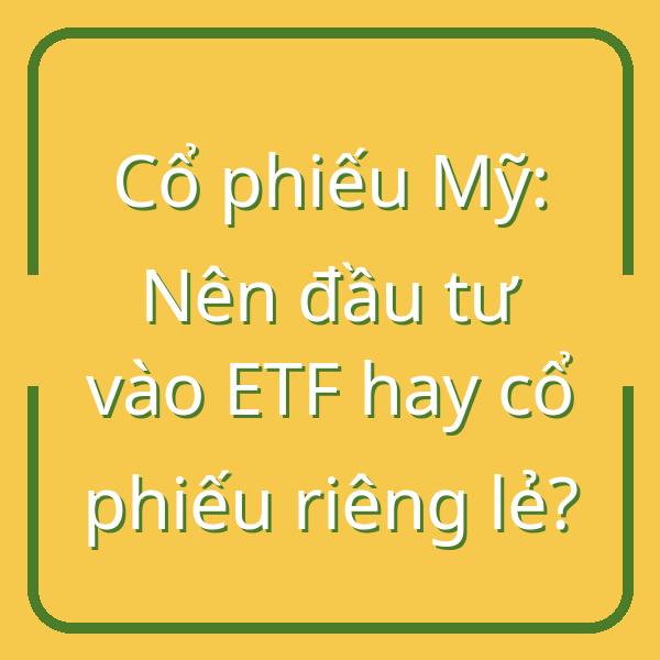 Cổ phiếu Mỹ: Nên đầu tư vào ETF hay cổ phiếu riêng lẻ?