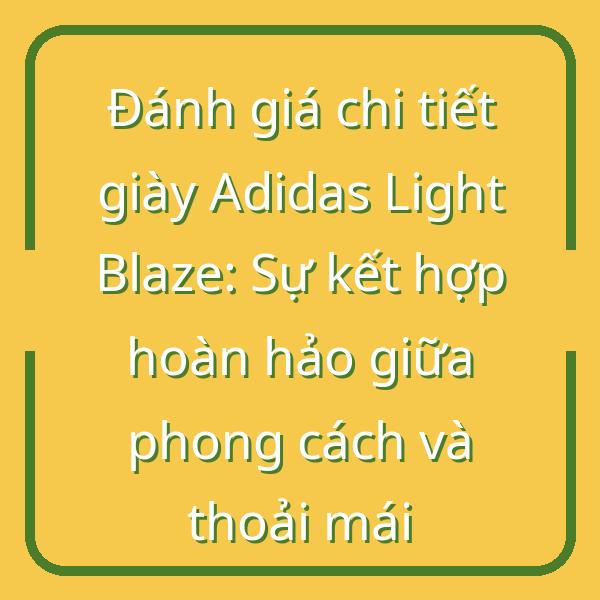 Đánh giá chi tiết giày Adidas Light Blaze: Sự kết hợp hoàn hảo giữa phong cách và thoải mái