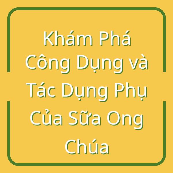 Khám Phá Công Dụng và Tác Dụng Phụ Của Sữa Ong Chúa
