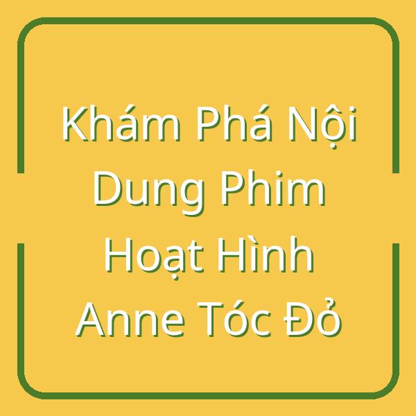Khám Phá Nội Dung Phim Hoạt Hình Anne Tóc Đỏ