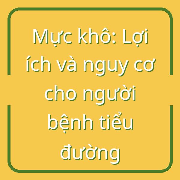 Mực khô: Lợi ích và nguy cơ cho người bệnh tiểu đường