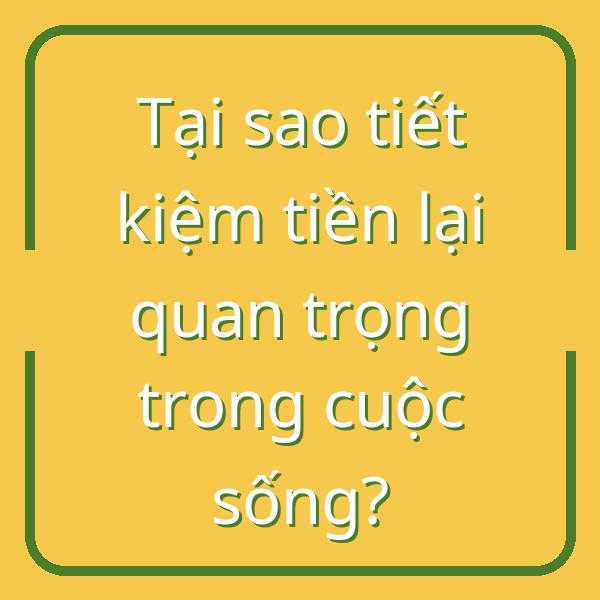 Tại sao tiết kiệm tiền lại quan trọng trong cuộc sống?