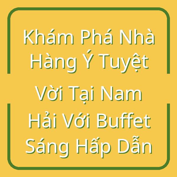 Khám Phá Nhà Hàng Ý Tuyệt Vời Tại Nam Hải Với Buffet Sáng Hấp Dẫn