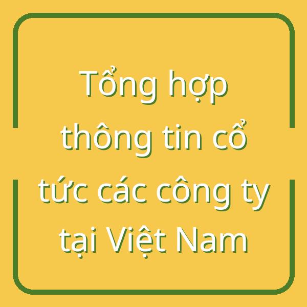 Tổng hợp thông tin cổ tức các công ty tại Việt Nam