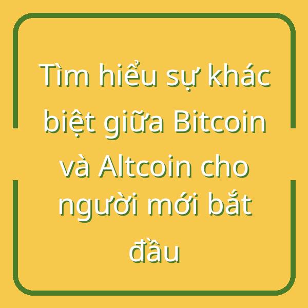 Tìm hiểu sự khác biệt giữa Bitcoin và Altcoin cho người mới bắt đầu