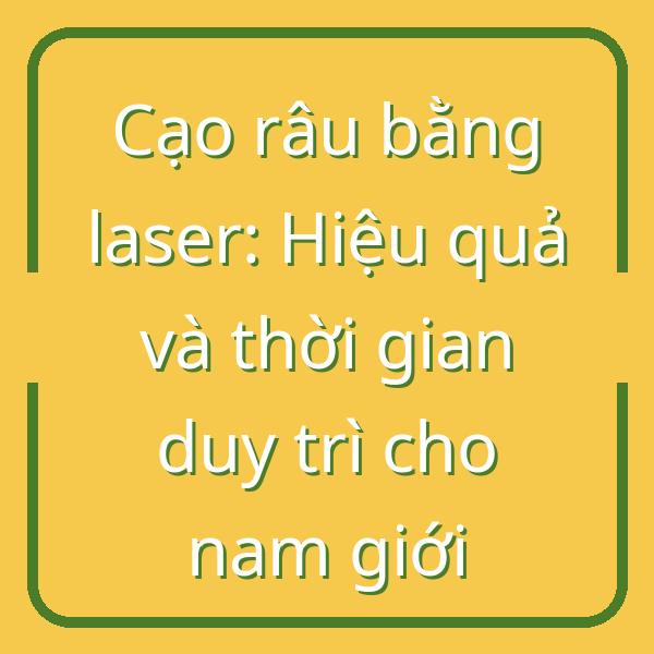 Cạo râu bằng laser: Hiệu quả và thời gian duy trì cho nam giới
