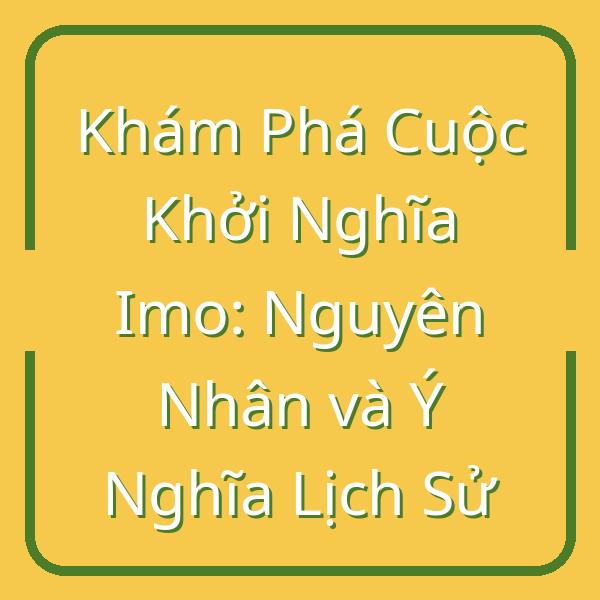 Khám Phá Cuộc Khởi Nghĩa Imo: Nguyên Nhân và Ý Nghĩa Lịch Sử
