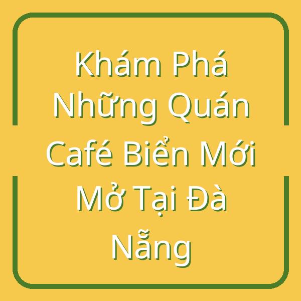 Khám Phá Những Quán Café Biển Mới Mở Tại Đà Nẵng