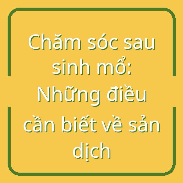Chăm sóc sau sinh mổ: Những điều cần biết về sản dịch