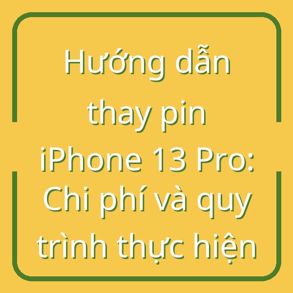 Hướng dẫn thay pin iPhone 13 Pro: Chi phí và quy trình thực hiện