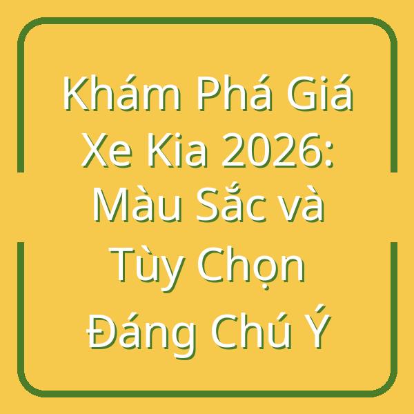 Khám Phá Giá Xe Kia 2026: Màu Sắc và Tùy Chọn Đáng Chú Ý