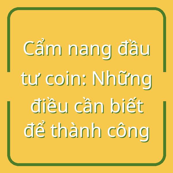 Cẩm nang đầu tư coin: Những điều cần biết để thành công